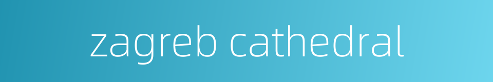 zagreb cathedral的同义词