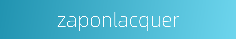 zaponlacquer的同义词