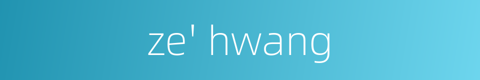 ze' hwang的同义词