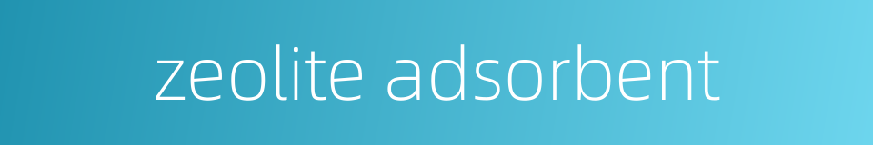 zeolite adsorbent的同义词