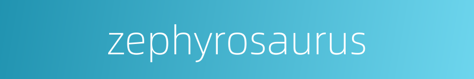 zephyrosaurus的同义词