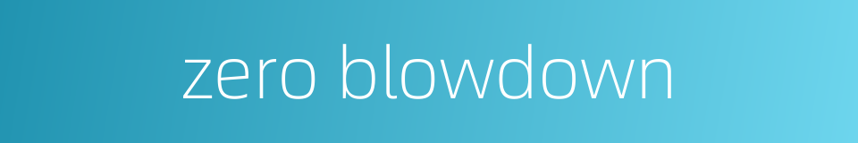 zero blowdown的同义词