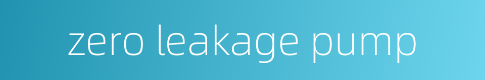 zero leakage pump的同义词