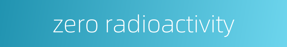 zero radioactivity的同义词