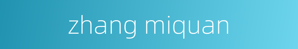 zhang miquan的同义词