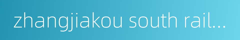 zhangjiakou south railway station的同义词