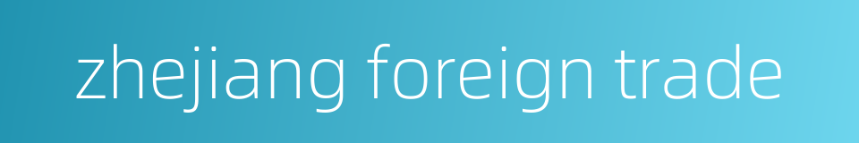 zhejiang foreign trade的同义词
