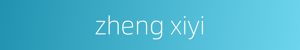 zheng xiyi的同义词