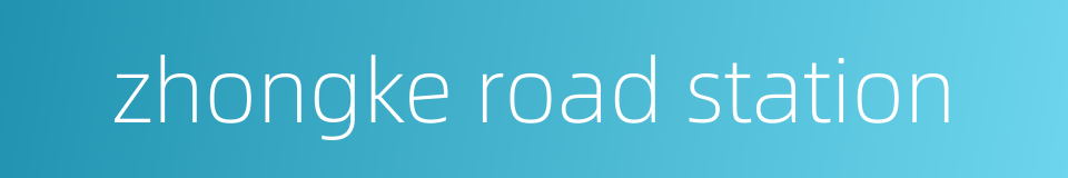 zhongke road station的同义词