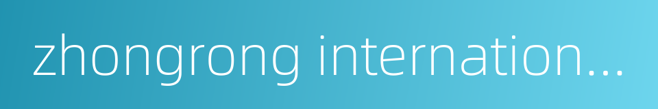zhongrong international trust co ltd的同义词