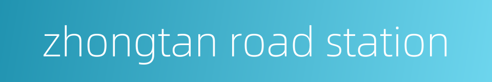 zhongtan road station的同义词