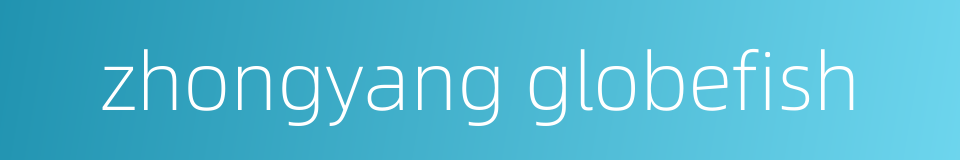 zhongyang globefish的同义词