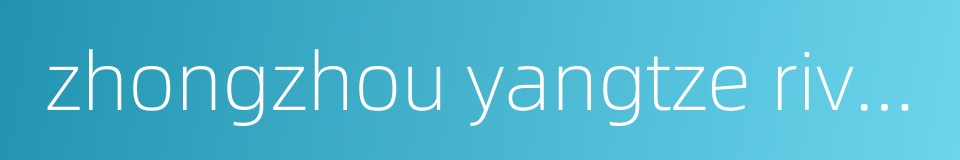 zhongzhou yangtze river bridge的同义词