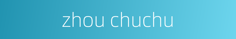 zhou chuchu的同义词