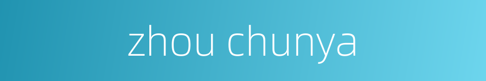 zhou chunya的同义词