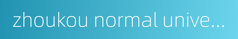 zhoukou normal university的同义词