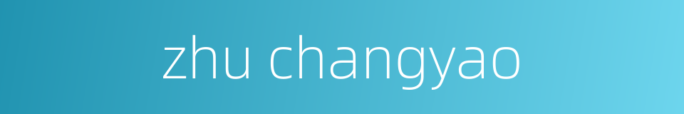 zhu changyao的同义词