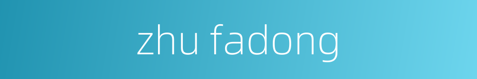 zhu fadong的同义词