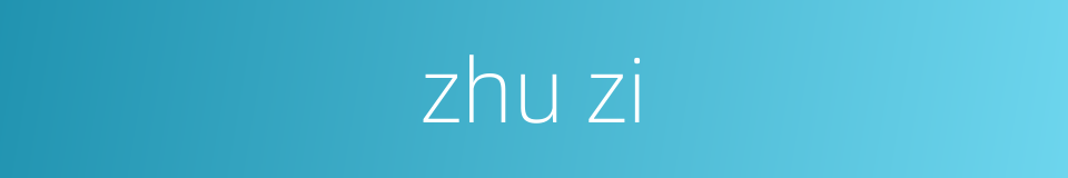 zhu zi的同义词