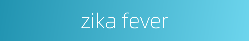 zika fever的同义词