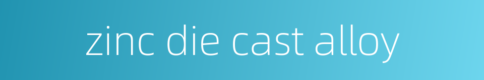 zinc die cast alloy的同义词