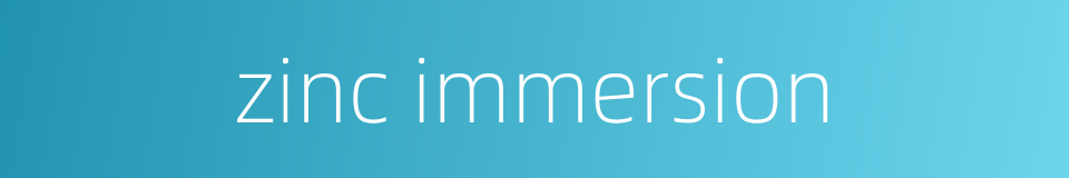 zinc immersion的同义词