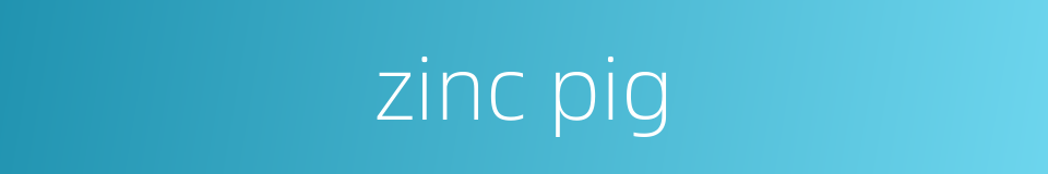 zinc pig的同义词