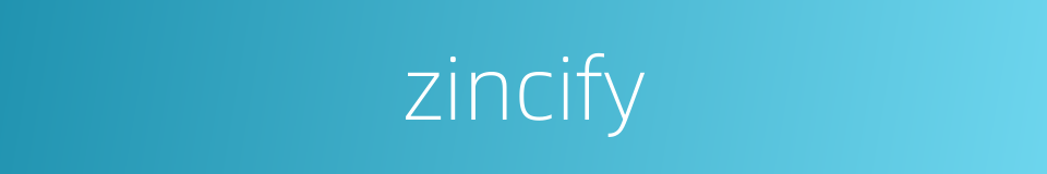 zincify的同义词