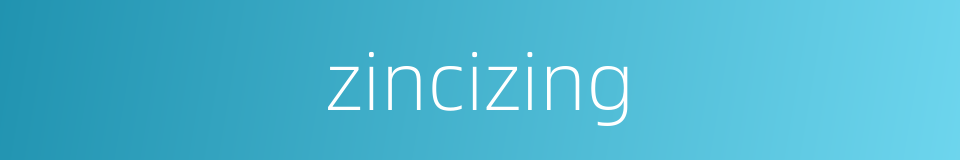 zincizing的同义词