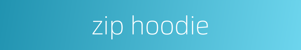 zip hoodie的同义词