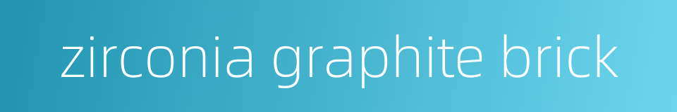 zirconia graphite brick的同义词