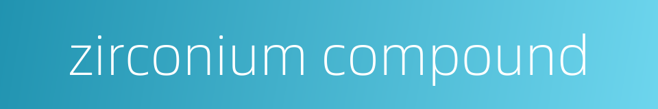 zirconium compound的同义词