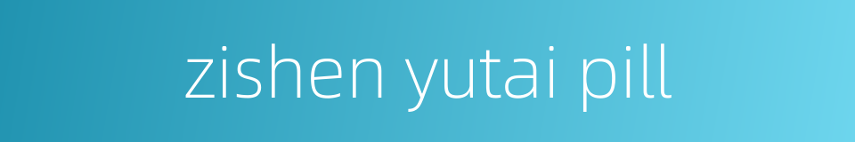 zishen yutai pill的同义词