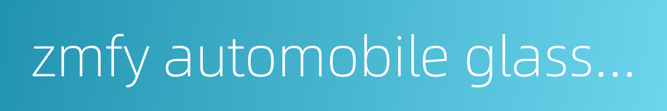 zmfy automobile glass services limited的同义词