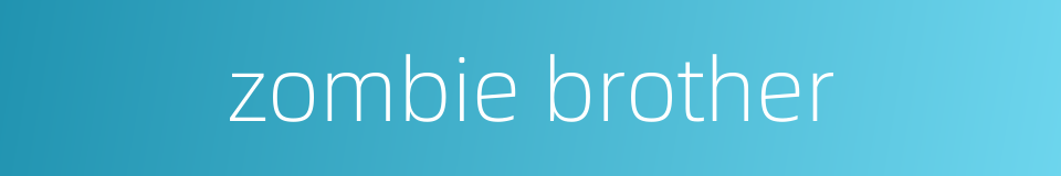 zombie brother的同义词