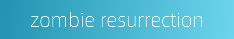 zombie resurrection的同义词