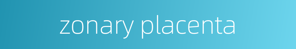 zonary placenta的同义词