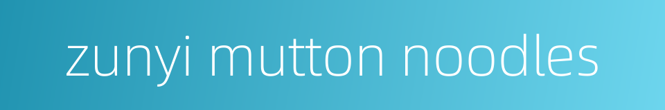 zunyi mutton noodles的同义词